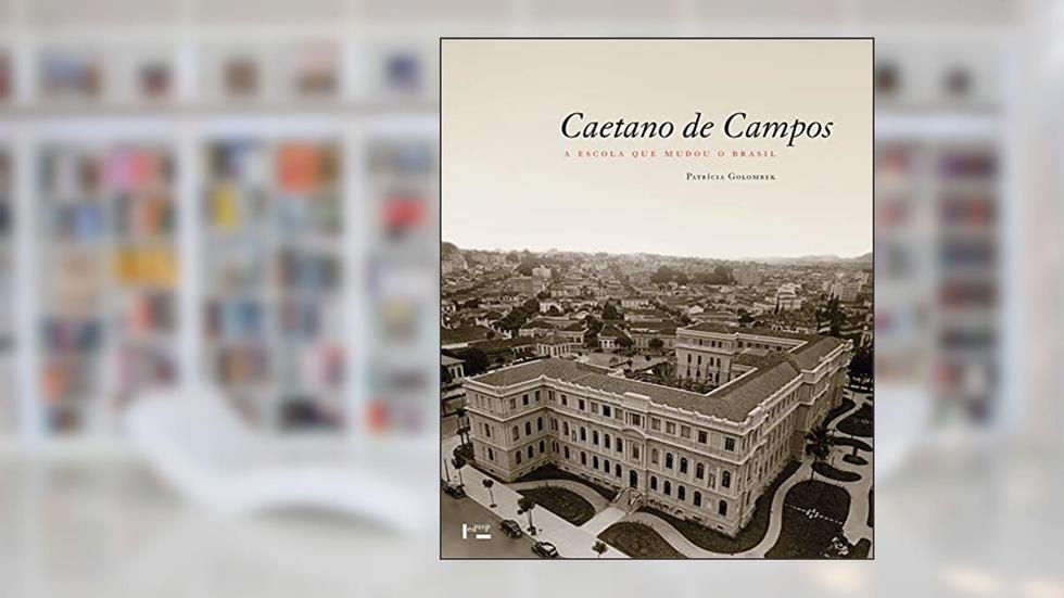Caetano de Campos: a Escola que Mudou o Brasil, do autor Patricia Golombek