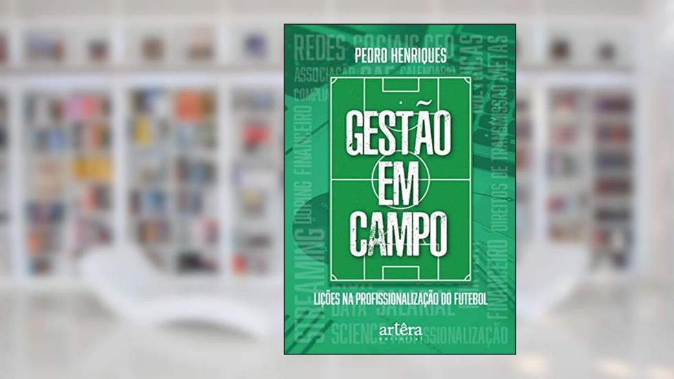 Gestão em campo: lições na profissionalização do futebol, do autor Pedro Henriques