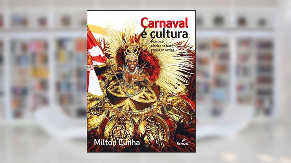 Carnaval e cultura: Poética e técnica no fazer escola de samba, do autor Milton Cunha