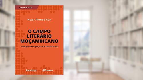 Capa de O Campo Literário Moçambicano: Tradução do Espaço e Formas de Insílio, do autor Nazir Ahmed Can