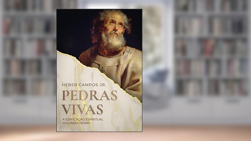 Pedras vivas: A edificação espiritual segundo Pedro, do autor Heber Campos Jr.