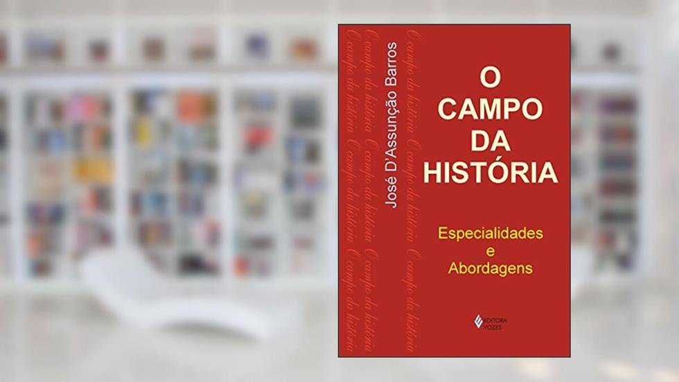 Campo da história: Especialidades e abordagens, do autor José D'Assunção Barros