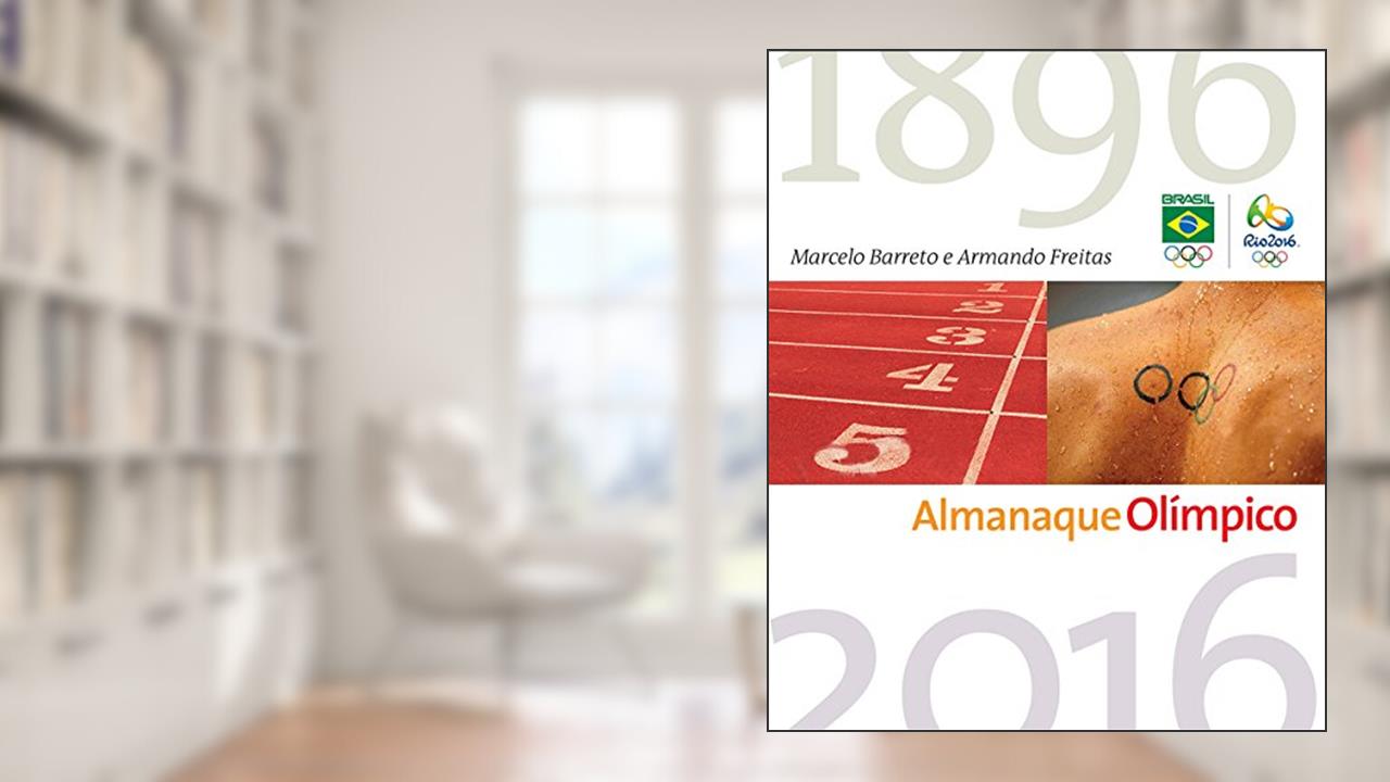 Almanaque Olímpico. Tudo o que Você Precisa Saber Sobre Esportes e Jogos Olímpicos, do autor Armando Freitas; Marcelo Barreto