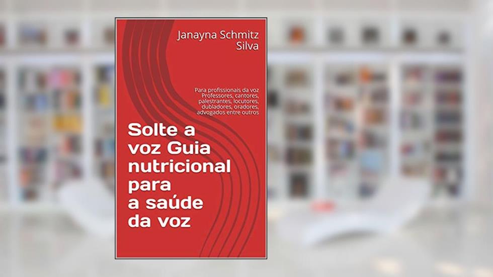 Solte a voz Guia nutricional para a saúde da voz: Para profissionais da voz Professores, cantores, palestrantes, locutores, dubladores, oradores, advogados entre outros, do autor Janayna Schmitz Silva