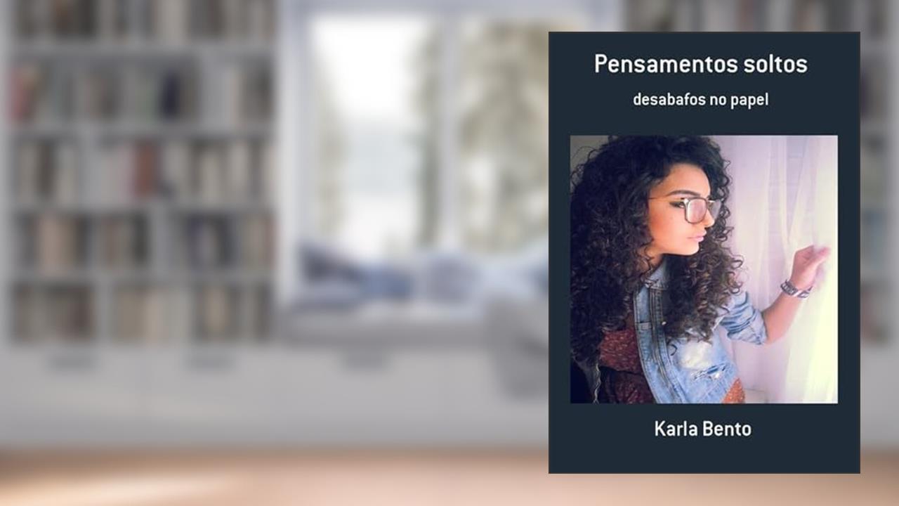 Pensamentos Soltos, do autor Karla Bento