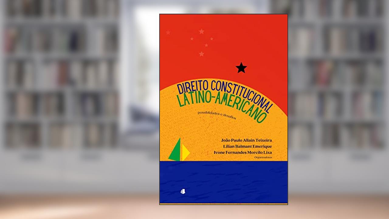 Direito Constitucional Latino-Americano, do autor João Paulo Allain Teixeira; Lilian Balmant Emerique; Ivone Ferdes Morcilo Lixa