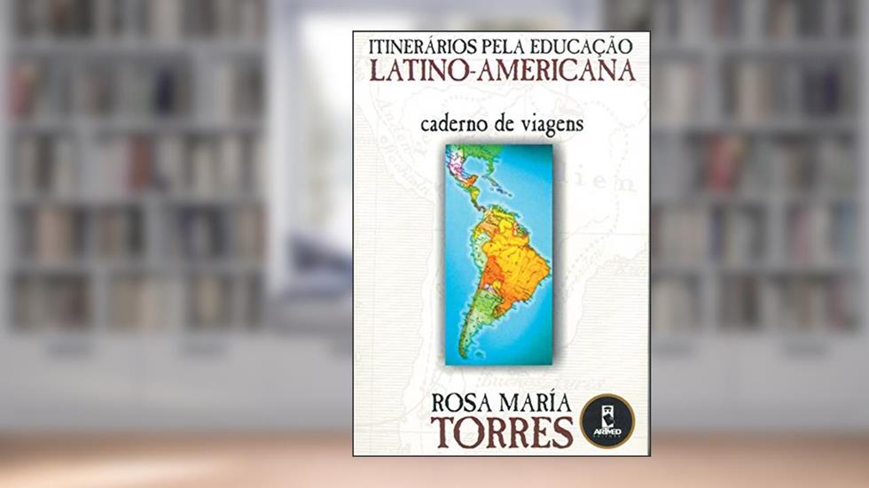 Itinerários pela Educação Latino-Americana: Caderno de Viagens, do autor Rosa Maria Torres