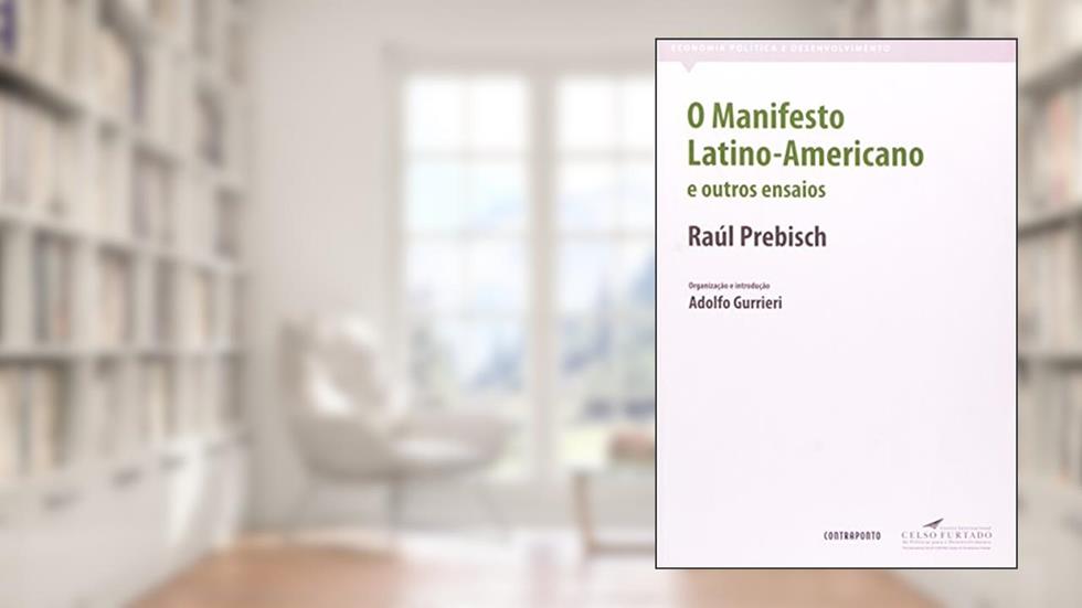 Manifesto Latino-Americano e Outros Ensaios, O, do autor Raul Prebisch