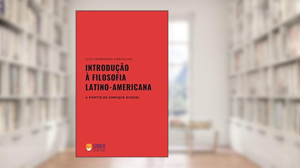 Introdução à Filosofia Latino-americana: a partir de Enrique Dussel, do autor Luís Fernando Carvalho