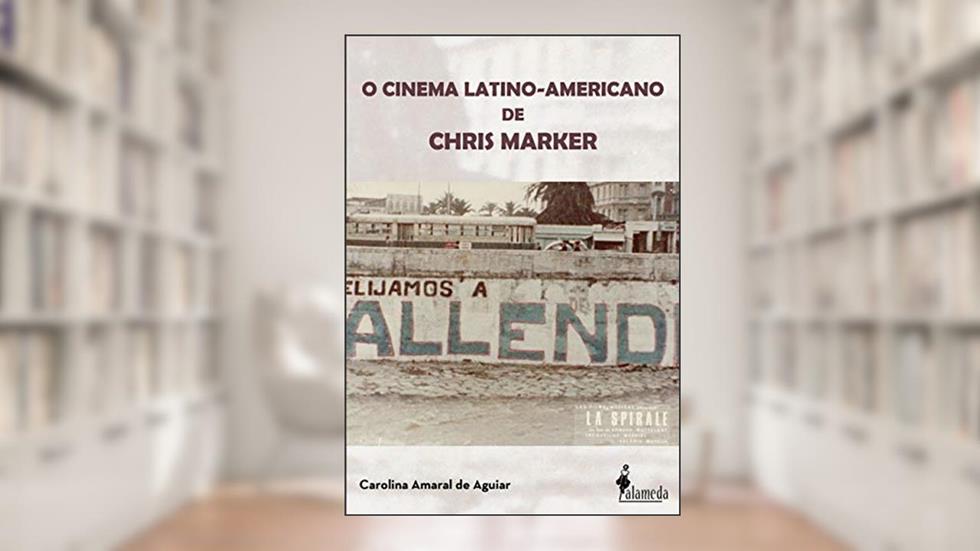 O Cinema Latino-americano de Chris Marker, do autor Carolina Amaral de Aguiar