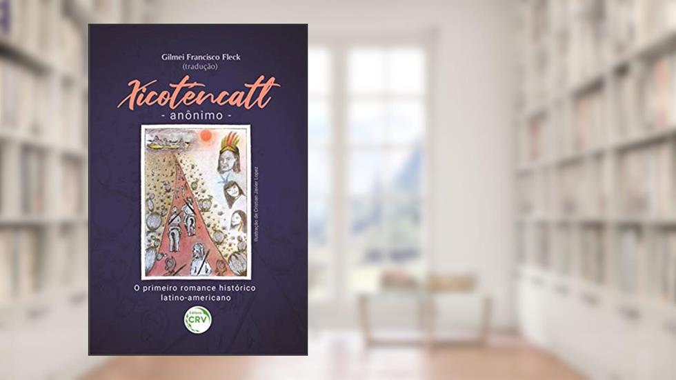 Xicoténcatl - Anônimo - O Primeiro Romance Histórico Latinoamericano, do autor Gilmei Francisco Fleck