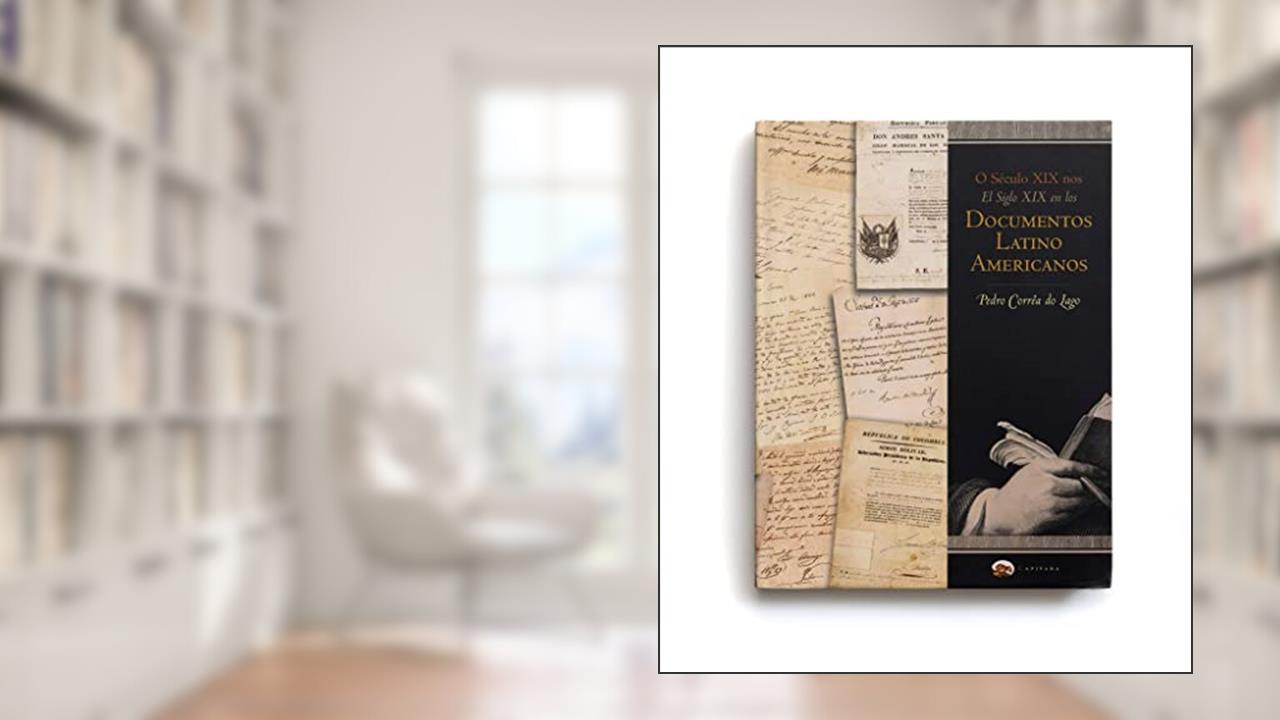 O Século XIX nos Documentos Latino-Americanos, do autor Pedro Correa do Lago