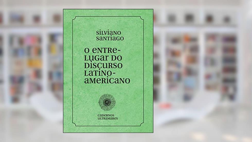 O entre-lugar do discurso latino-americano: Cadernos Ultramares, do autor Silviano Santiago