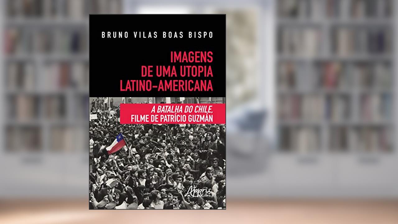 Imagens de uma utopia latino-americana: a batalha do chile, filme de patrício guzmán, do autor Bruno Vilas Boas Bispo