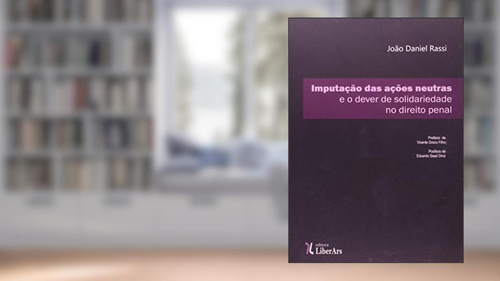 Imputação das Ações Neutras e o Dever de Solidariedade no Direito Penal, do autor João Daniel Rassi