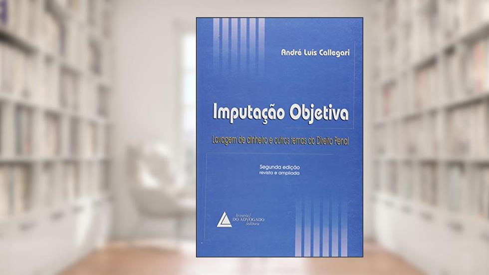 Imputação Objetiva: Lavagem De Dinheiro E Outros Temas Do Direito Penal, do autor André Luís Callegari