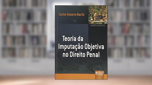 Capa de Teoria da Imputação Objetiva no Direito Penal, do autor Carlos Roberto Bacila