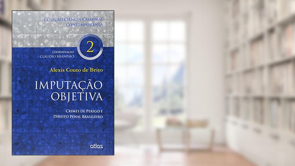 Imputação Objetiva: Crimes De Perigo E Direito Penal Brasileiro - Vol. 2: Volume 2, do autor Claudio Brandão; Alexis Augusto Couto de Brito