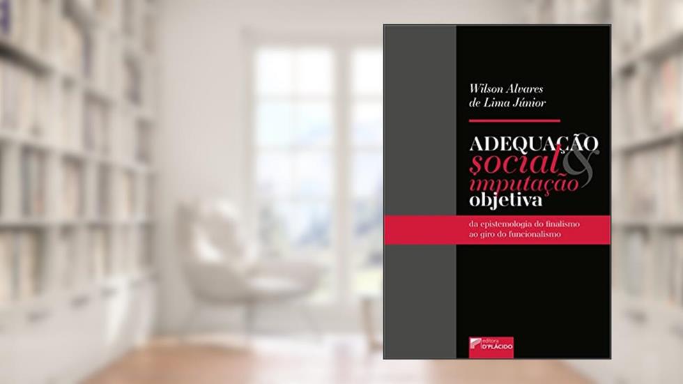 Adequação Social e Imputação Objetiva: da Epistemologia do Finalismo ao Giro do Funcionalismo, do autor Wilson Alvares de Lima Junior