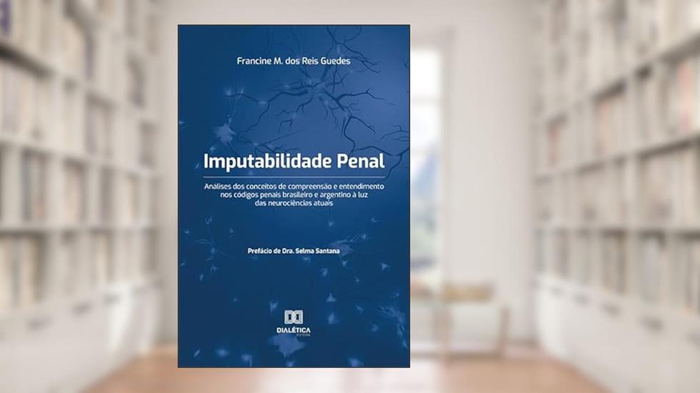 Imputabilidade penal: análises dos conceitos de compreensão e entendimento nos códigos penais brasileiro e argentino à luz, do autor Francine Mariolga dos Reis Guedes