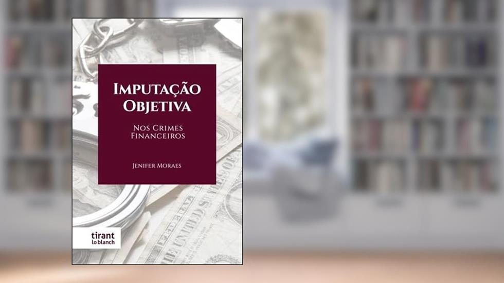 Imputação Objetiva nos Crimes Financeiros, do autor Jenifer Moraes