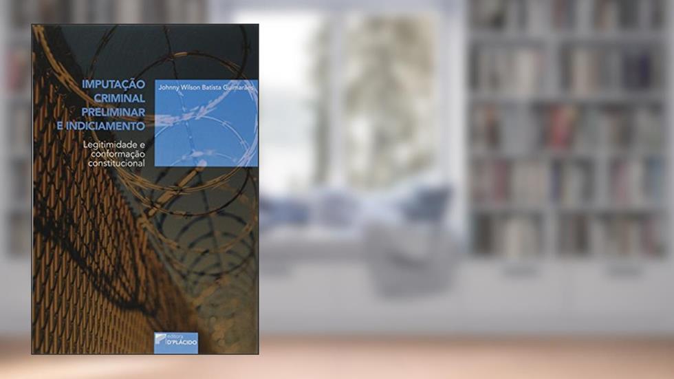 Imputação Criminal Preliminar e Indiciamento: Legitimidade e Conformação Constitucional, do autor Johnny Wilson Batista Guimarães