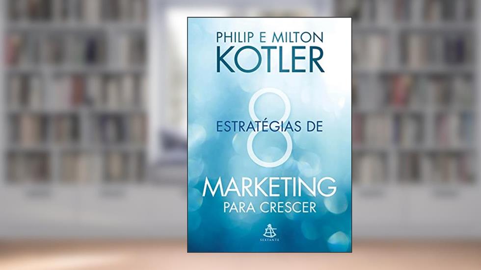 8 estratégias de marketing para crescer: Dicas práticas para desenvolver seu negócio, do autor Philip Kotler; Milton Kotler