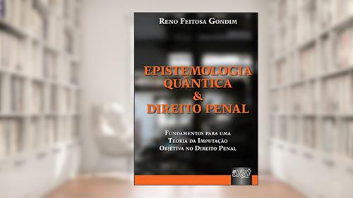 Capa de Epistemologia Quântica & Direito Penal - Fundamentos para uma Teoria da Imputação Objetiva do Direito Penal, do autor Reno Feitosa Gondim