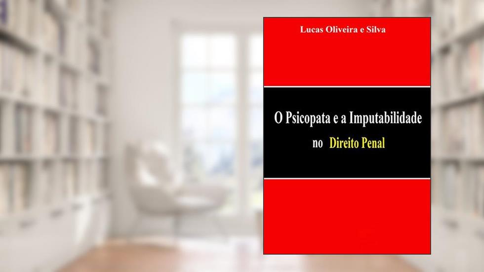 O Psicopata e a Imputabilidade no Direito Penal, do autor Lucas Oliveira e Silva