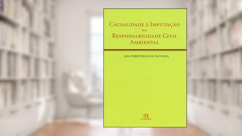Causalidade e Imputação na Responsabilidade Civil Ambiental, do autor Ana Perestrelo de Oliveira