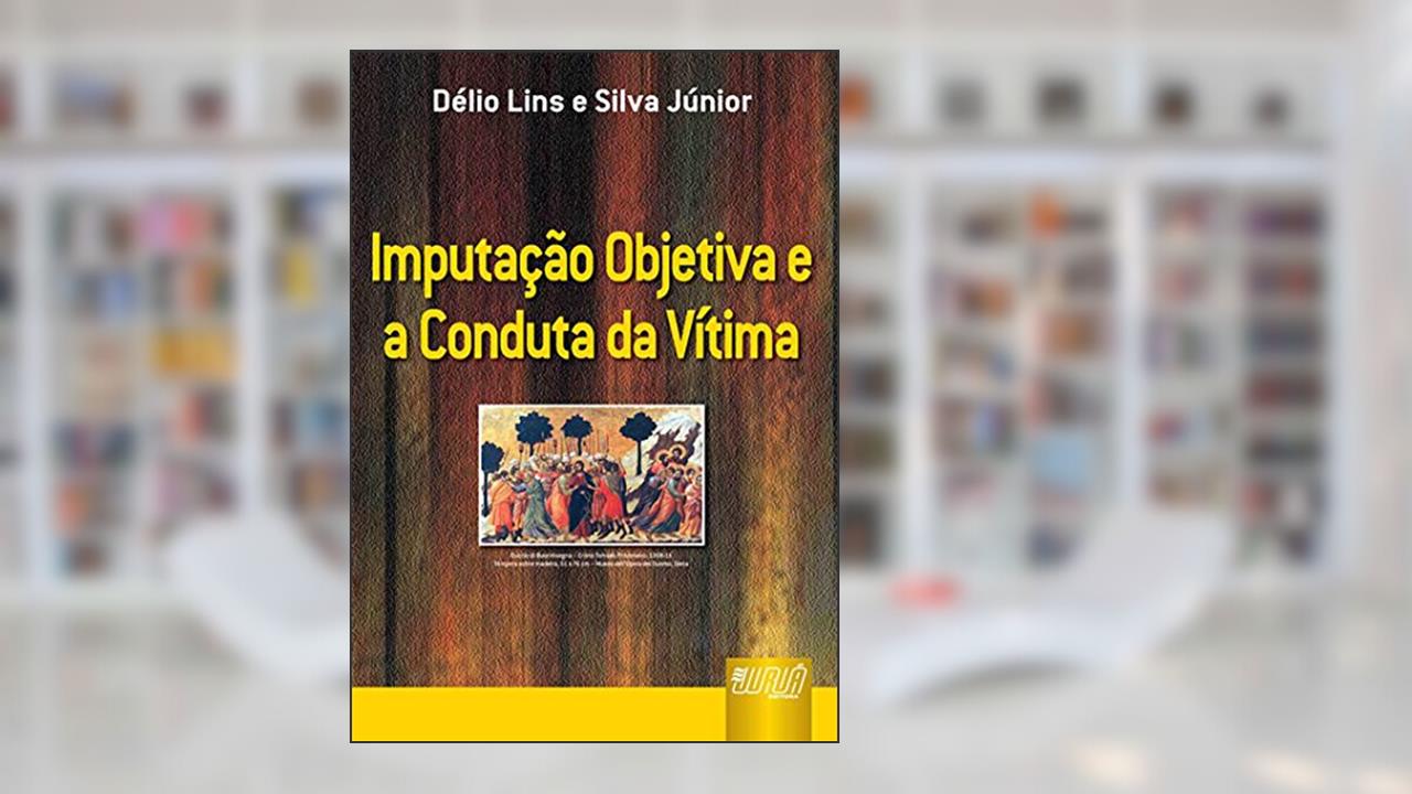 Imputação Objetiva e a Conduta da Vítima, do autor Délio Lins; Silva Júnior