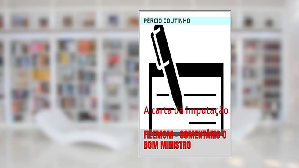 Filemom - Comentário O Bom Ministro: A carta da imputação, do autor Pércio Coutinho