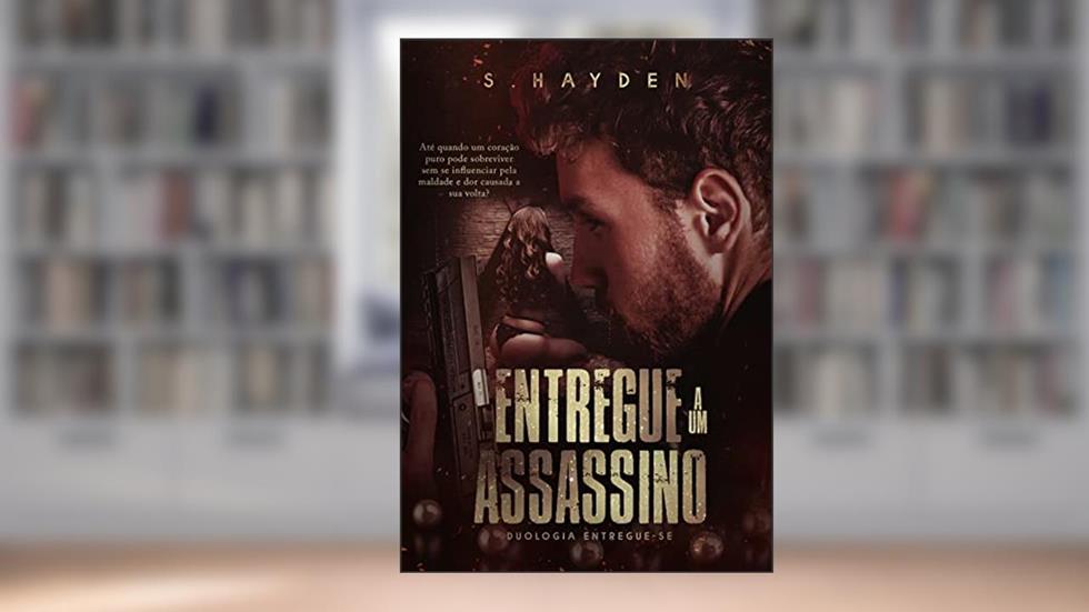 Entregue a um Assassino: (Duologia: Entregue-se - Livro 1), do autor S. Hayden
