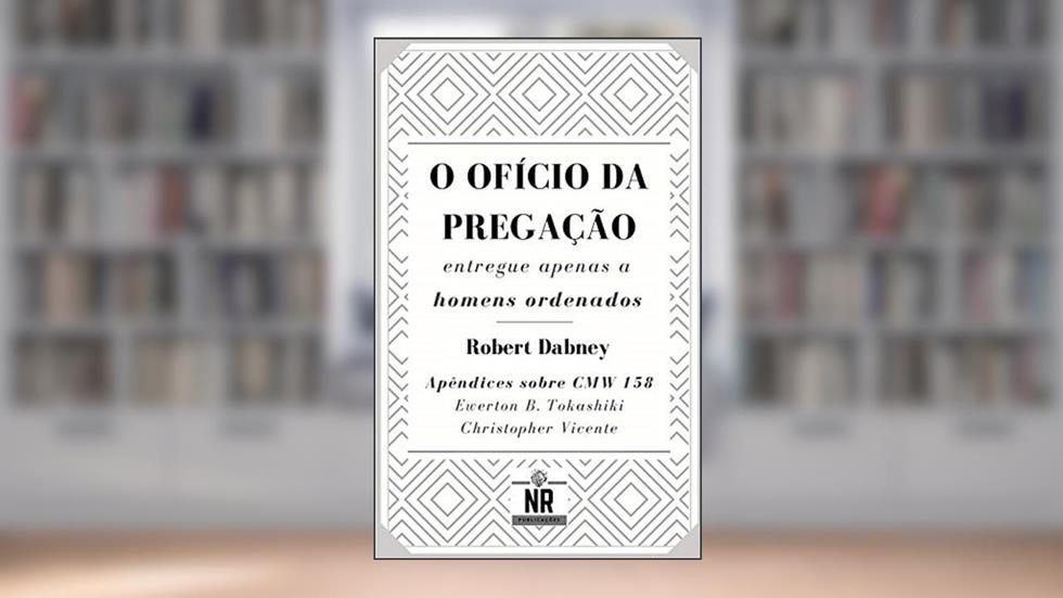 O Ofício da Pregação: entregue a homens ordenados, do autor Robert Dabney