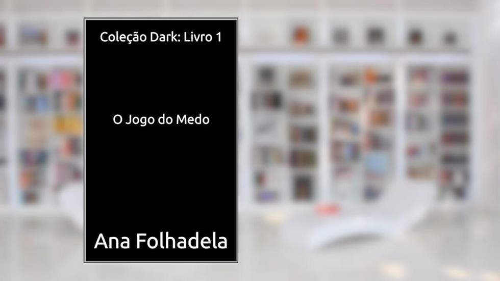 Coleção Dark: Livro 1: O Jogo do Medo (Colecção Dark), do autor Ana Folhadela