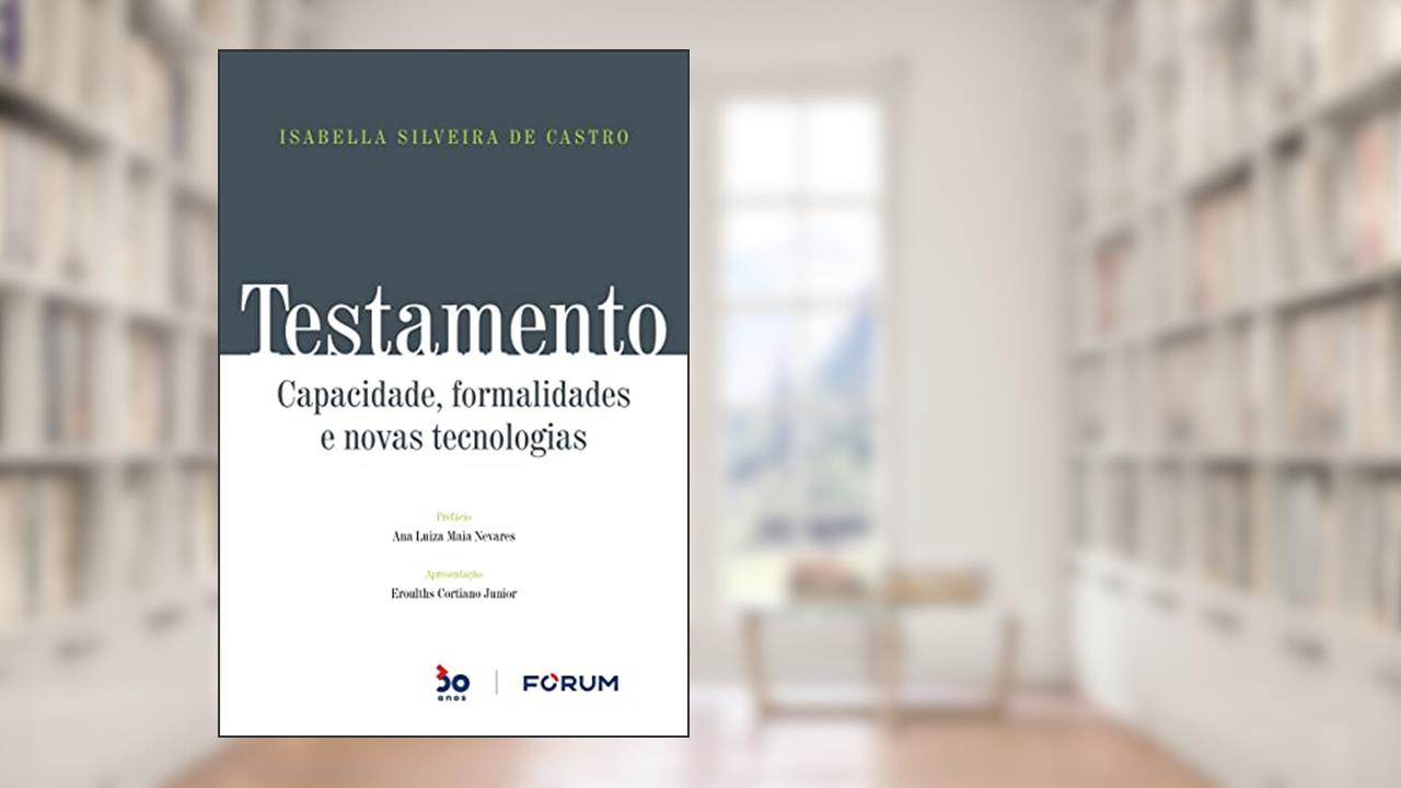 Testamento: Capacidade, formalidades e novas tecnologias, do autor Isabella Silveira de Castro