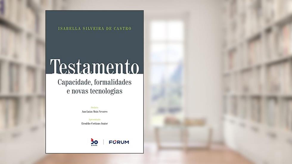 Testamento: Capacidade, formalidades e novas tecnologias, do autor Isabella Silveira de Castro
