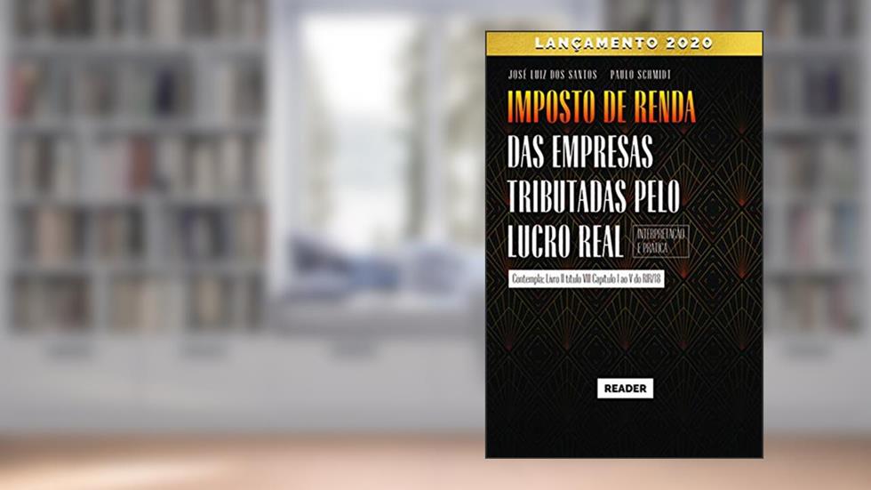 Imposto de Renda das Empresas Tributadas pelo Lucro Real - INTERPRETAÇÃO E PRÁTICA, do autor José Luiz dos Santos; Paulo Schmidt