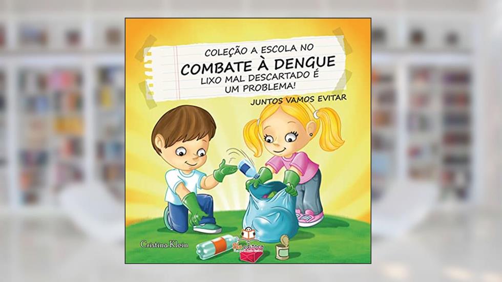 A Escola no Combate à Dengue. Lixo Mal Descartado É Um Problema, do autor Cristina Klein