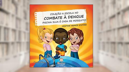 Capa de A Escola no Combate à Dengue. Piscina Suja É Casa de Mosquito, do autor Cristina Klein