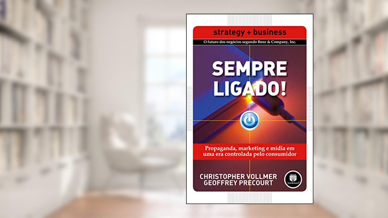 Sempre Ligado!: Propaganda, Marketing e Mídia em uma Era Controlada pelo Consumidor, do autor Christopher Vollmer; Geoffrey Precourt