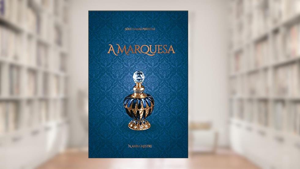 A Marquesa: Série Damas Perfeitas - Livro 1, do autor Nahra Mestre