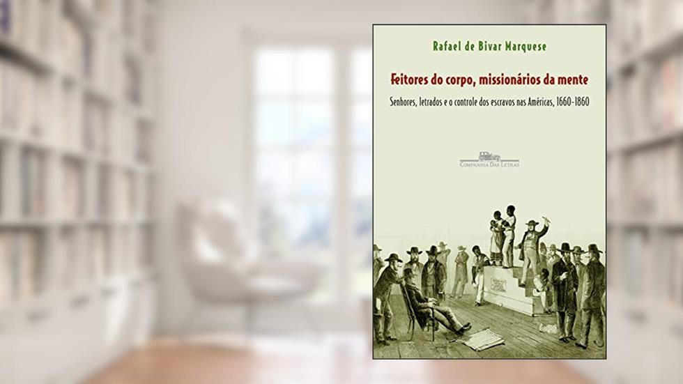 Feitores do corpo, missionários da mente, do autor Rafael de Bivar Marquese