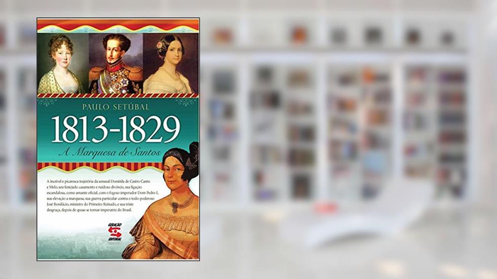 A Marquesa de Santos: 1813 - 1829, do autor Paulo Setúbal