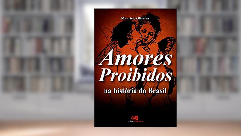 Amores proibidos na história do Brasil, do autor Maurício Oliveira