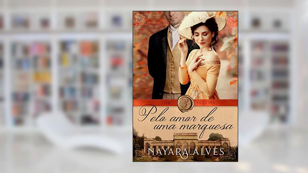 Tudo pelo amor de uma Marquesa (Heltons Livro 3), do autor Nayara Alves