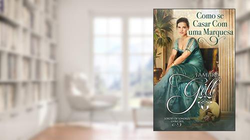 Capa de Como se Casar Com uma Marquesa (Lordes de Londres Livro 6), do autor Tamara Gill