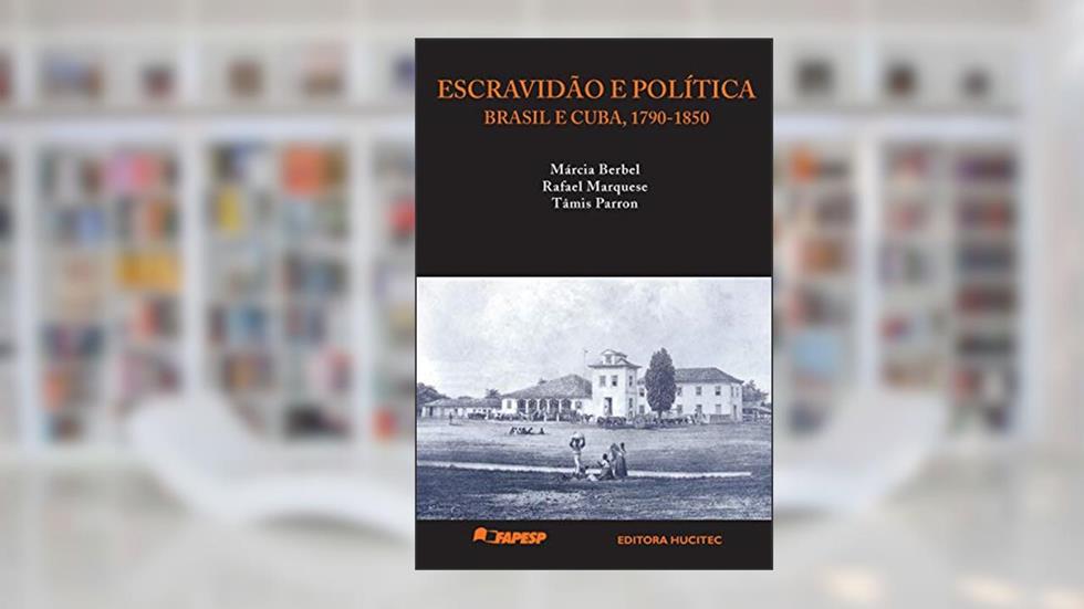 Escravidão e política: Brasil e Cuba, c. 1790-1850, do autor Márcia Berbel; Rafael Marquese; Tâmis Parron