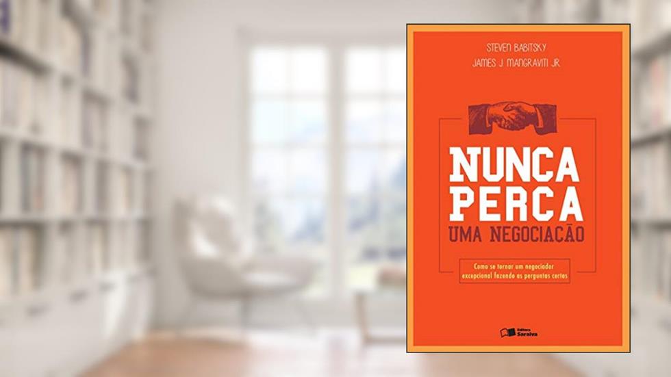 Nunca perca uma negociação: Como se tornar um negociador excepcional fazendo as perguntas certas, do autor Steven Babitsky; James J. Mangraviti Junior