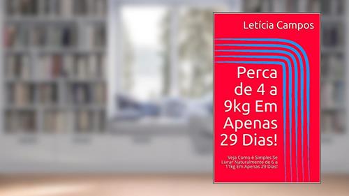 Capa de Perca de 4 a 9kg Em Apenas 29 Dias!: Veja Como é Simples Se Livrar Naturalmente de 6 a 11kg Em Apenas 29 Dias!, do autor Letícia Campos